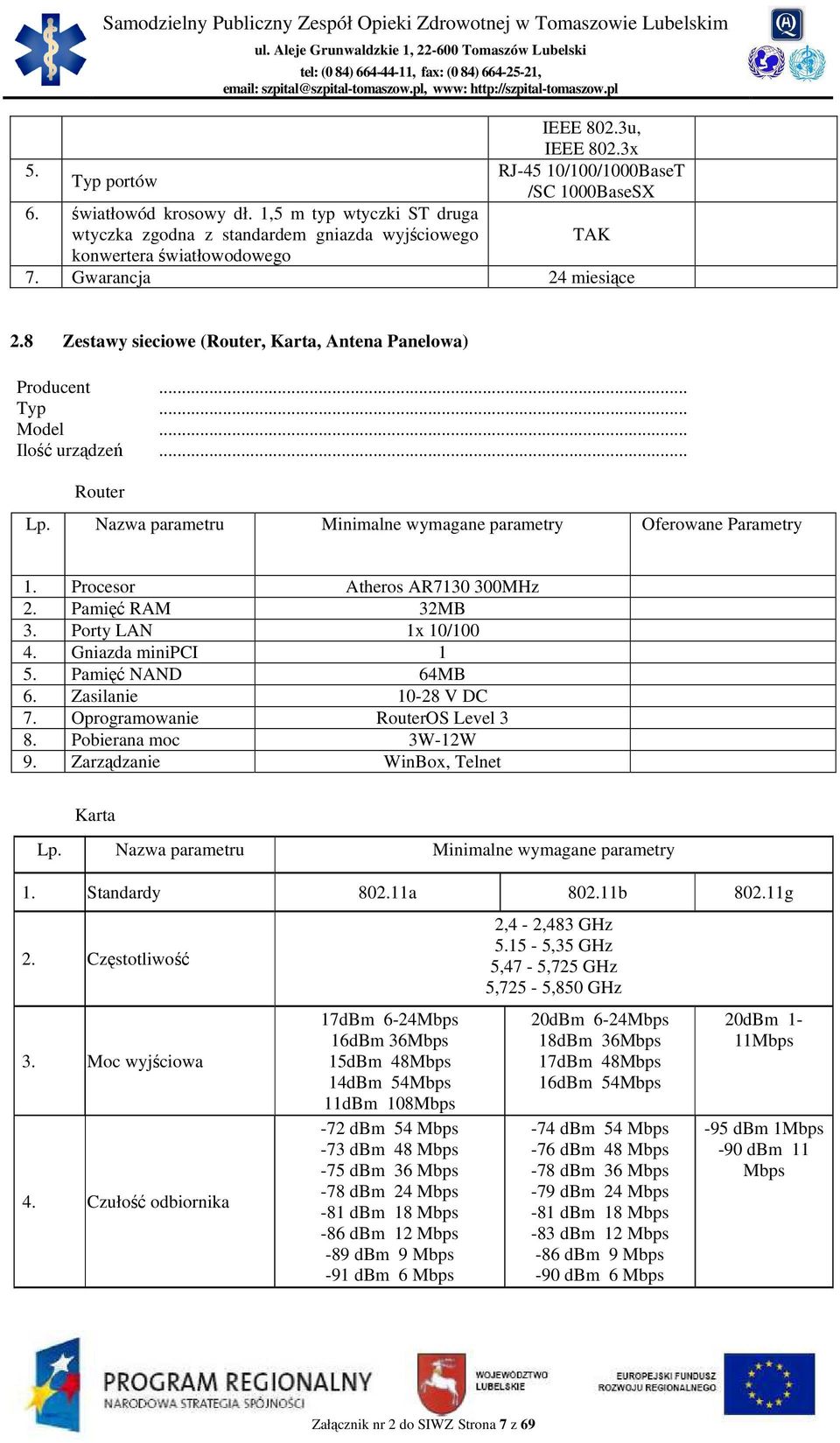 8 Zestawy sieciowe (Router, Karta, Antena Panelowa) Typ... Model... Ilość urządzeń... Router Lp. Nazwa parametru Minimalne wymagane parametry Oferowane Parametry 1. Procesor Atheros AR7130 300MHz 2.