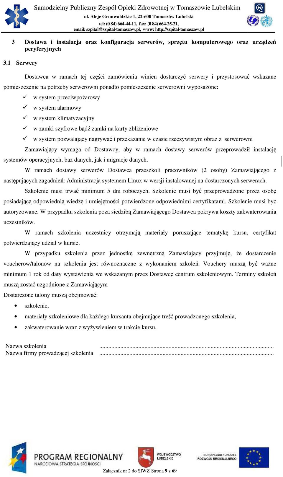 przeciwpożarowy w system alarmowy w system klimatyzacyjny w zamki szyfrowe bądź zamki na karty zbliżeniowe w system pozwalający nagrywać i przekazanie w czasie rzeczywistym obraz z serwerowni