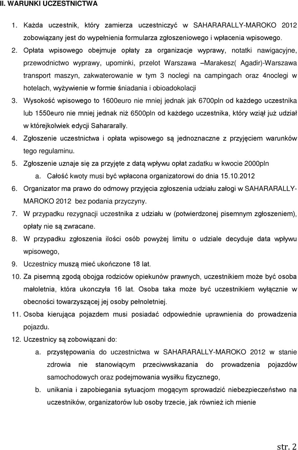 Opłata wpisowego obejmuje opłaty za organizacje wyprawy, notatki nawigacyjne, przewodnictwo wyprawy, upominki, przelot Warszawa Marakesz( Agadir)-Warszawa transport maszyn, zakwaterowanie w tym 3