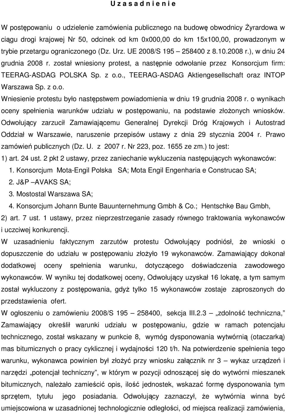 z o.o. Wniesienie protestu było następstwem powiadomienia w dniu 19 grudnia 2008 r. o wynikach oceny spełnienia warunków udziału w postępowaniu, na podstawie złoŝonych wniosków.