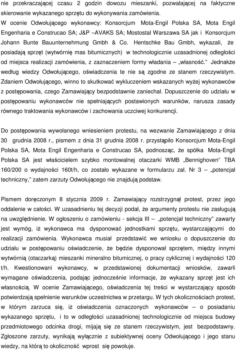 Hentschke Bau Gmbh, wykazali, Ŝe posiadają sprzęt (wytwórnię mas bitumicznych) w technologicznie uzasadnionej odległości od miejsca realizacji zamówienia, z zaznaczeniem formy władania własność.