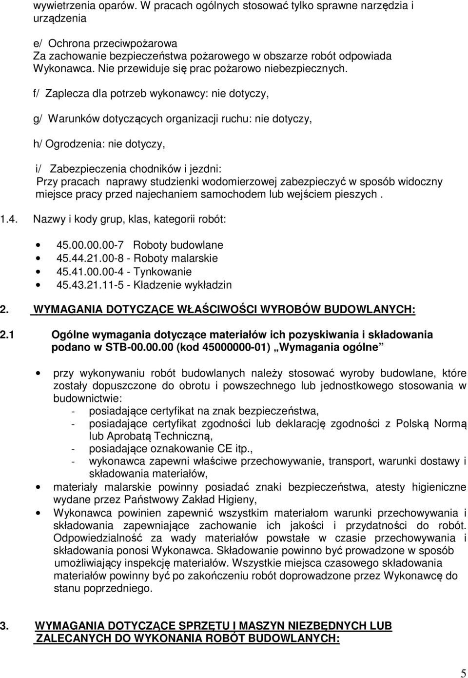 f/ Zaplecza dla potrzeb wykonawcy: nie dotyczy, g/ Warunków dotyczących organizacji ruchu: nie dotyczy, h/ Ogrodzenia: nie dotyczy, i/ Zabezpieczenia chodników i jezdni: Przy pracach naprawy