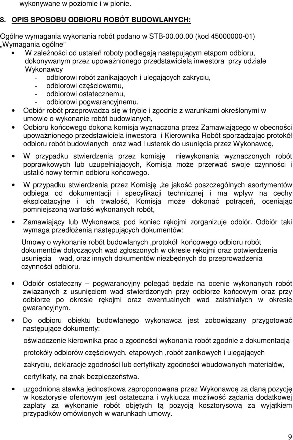 odbiorowi robót zanikających i ulegających zakryciu, - odbiorowi częściowemu, - odbiorowi ostatecznemu, - odbiorowi pogwarancyjnemu.