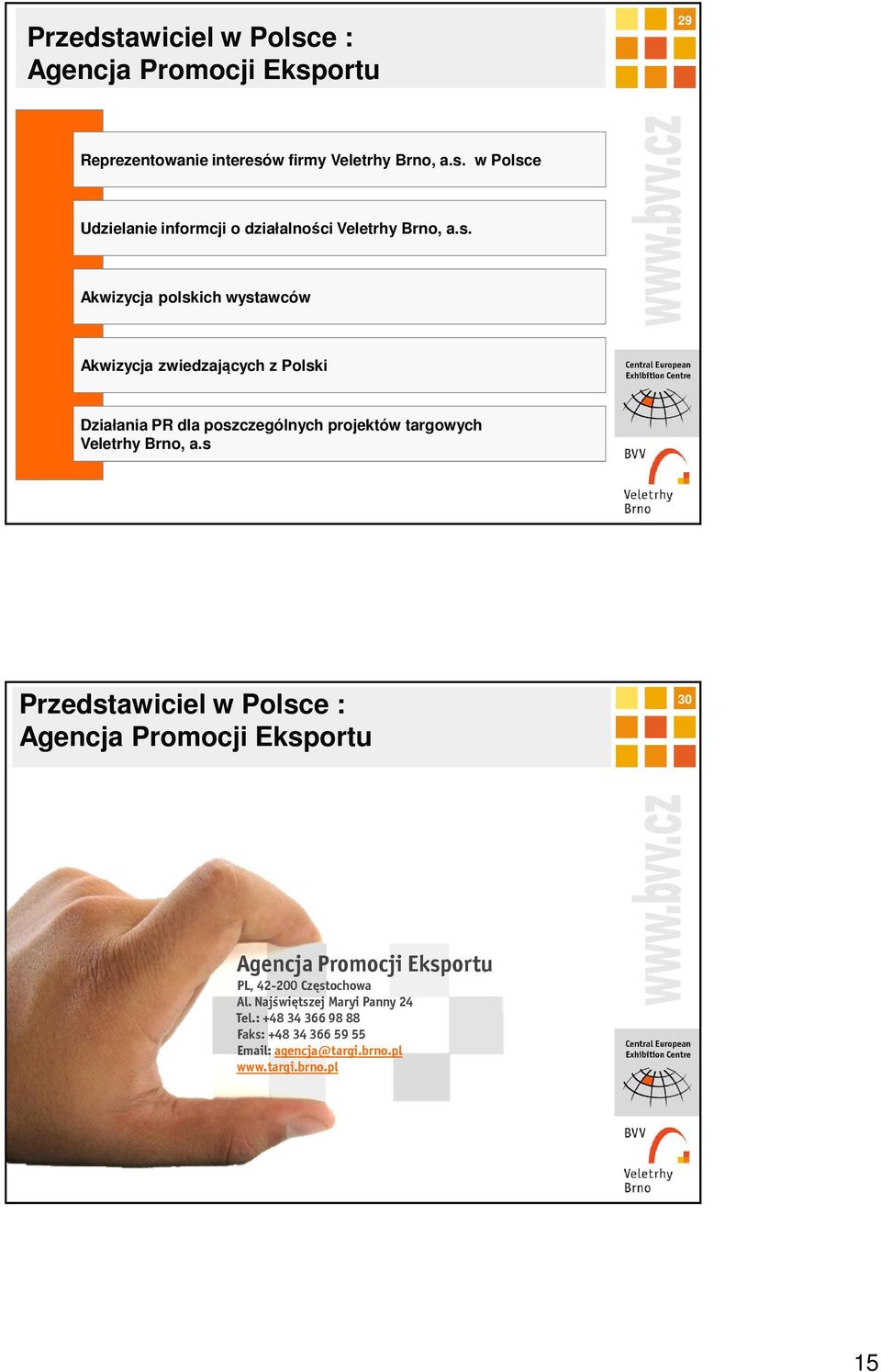 s Przedstawiciel w Polsce : Agencja Promocji Eksportu 30 Agencja Promocji Eksportu PL, 42-200 Częstochowa Al.