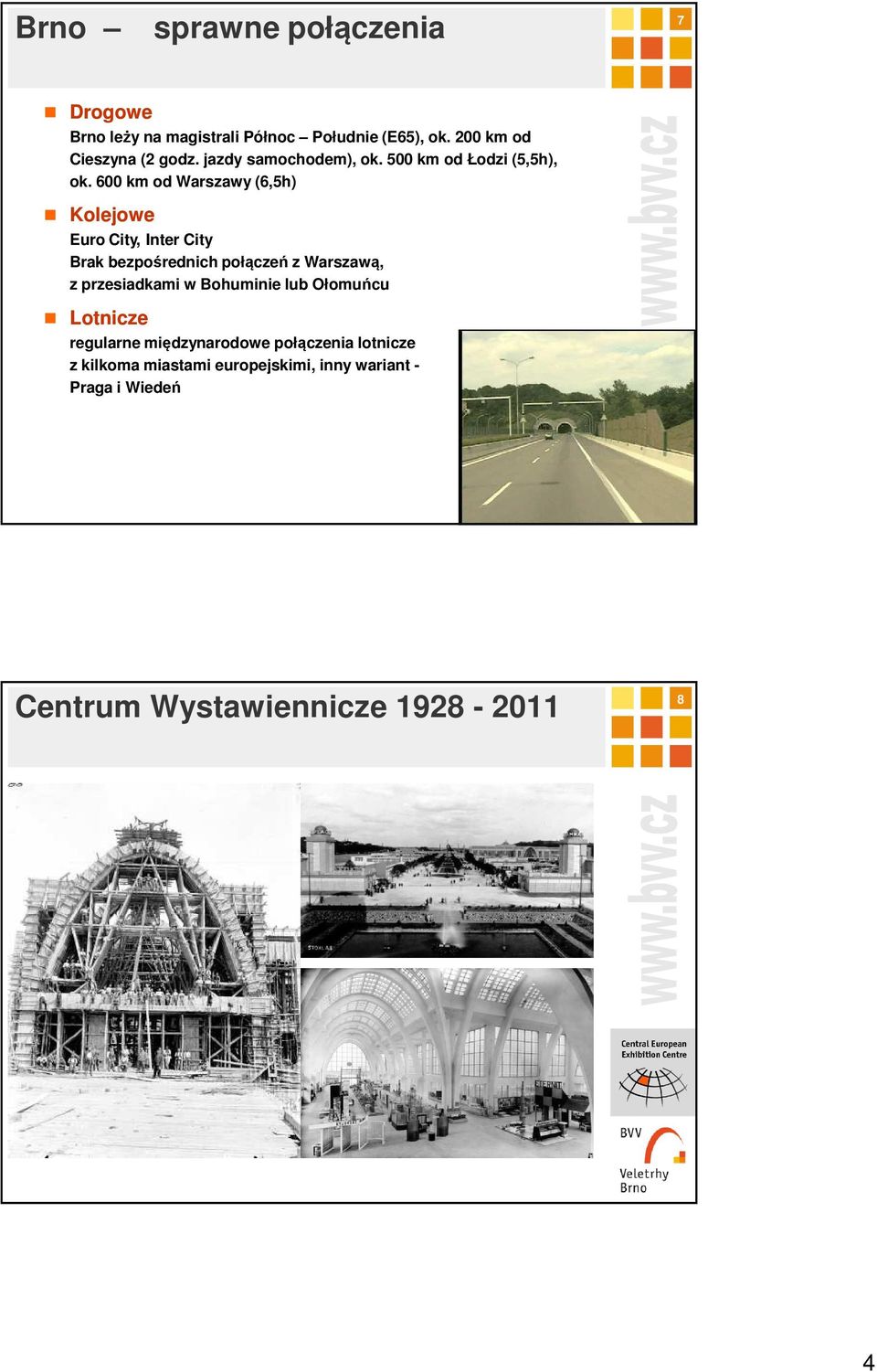 600 km od Warszawy (6,5h) Kolejowe Euro City, Inter City Brak bezpośrednich połączeń z Warszawą, z przesiadkami w