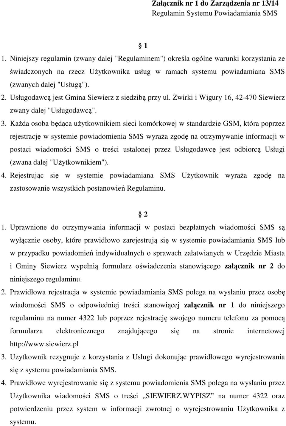 Usługodawcą jest Gmina Siewierz z siedzibą przy ul. Żwirki i Wigury 16, 42-470 Siewierz zwany dalej "Usługodawcą". 3.