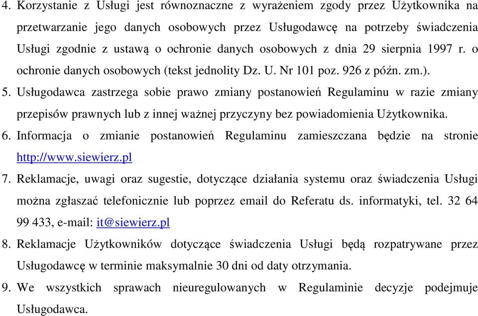 Usługodawca zastrzega sobie prawo zmiany postanowień Regulaminu w razie zmiany przepisów prawnych lub z innej ważnej przyczyny bez powiadomienia Użytkownika. 6.