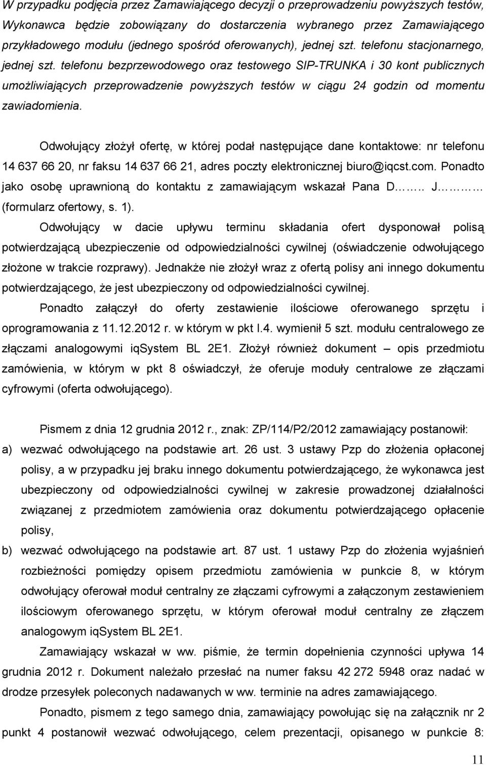 telefonu bezprzewodowego oraz testowego SIP-TRUNKA i 30 kont publicznych umoŝliwiających przeprowadzenie powyŝszych testów w ciągu 24 godzin od momentu zawiadomienia.