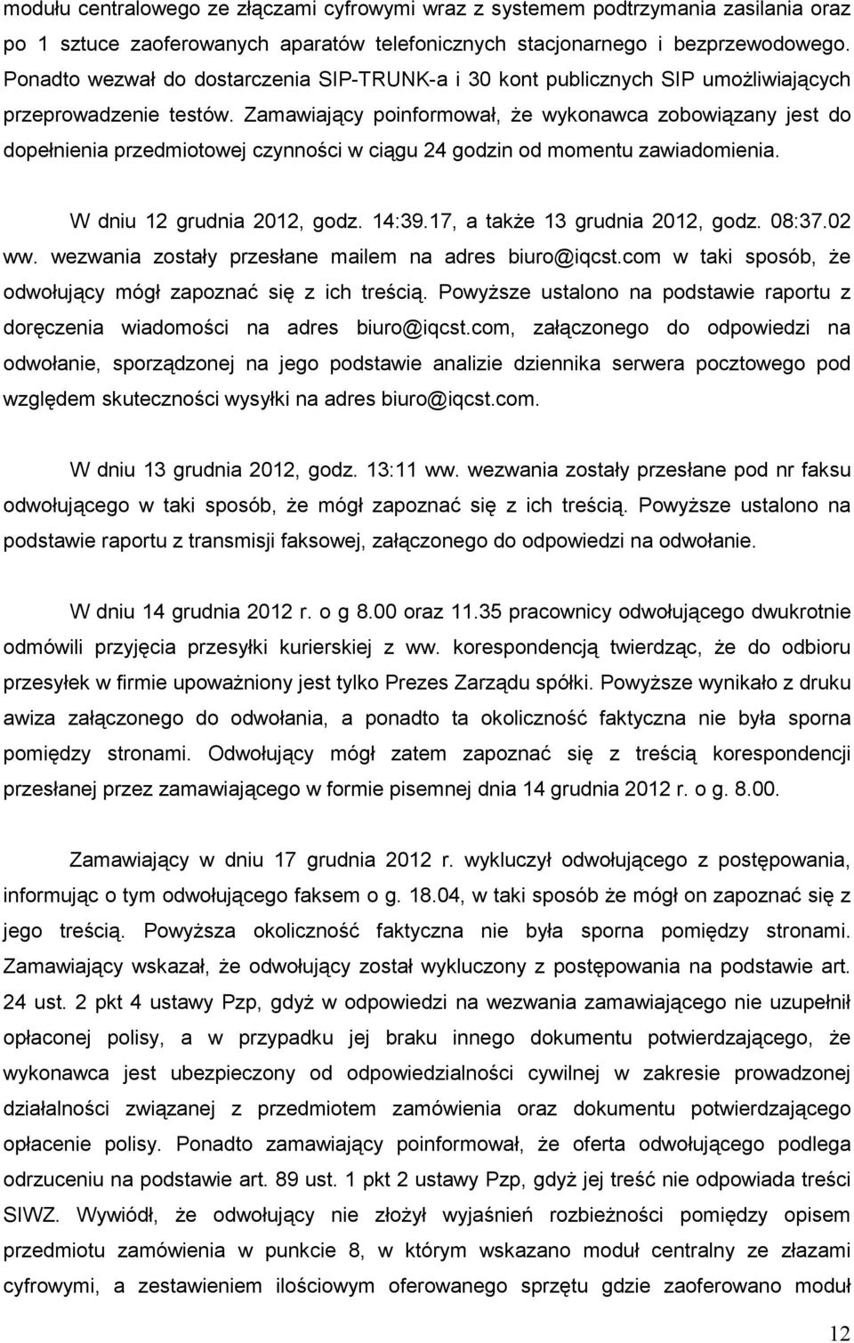 Zamawiający poinformował, Ŝe wykonawca zobowiązany jest do dopełnienia przedmiotowej czynności w ciągu 24 godzin od momentu zawiadomienia. W dniu 12 grudnia 2012, godz. 14:39.