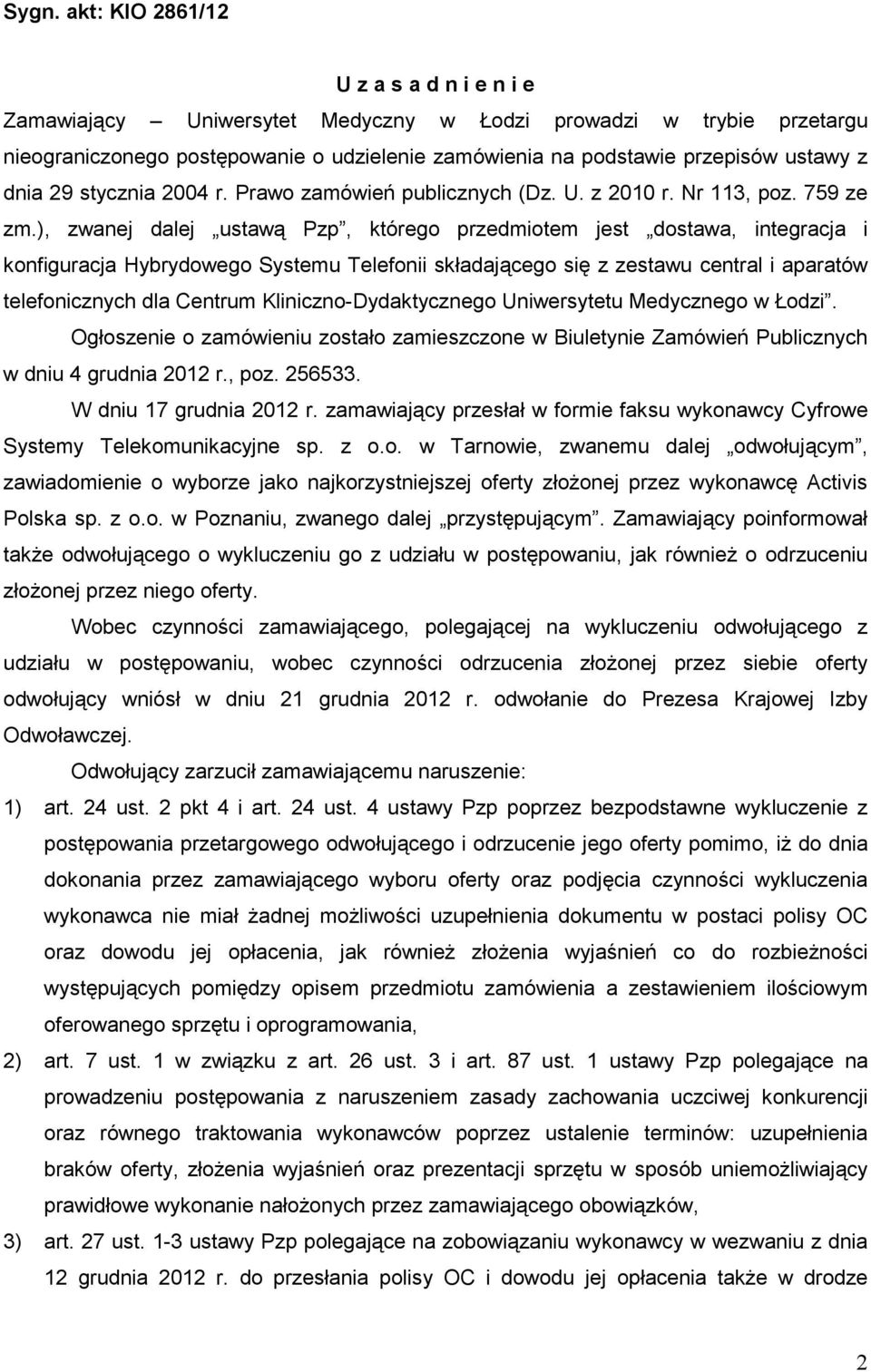 ), zwanej dalej ustawą Pzp, którego przedmiotem jest dostawa, integracja i konfiguracja Hybrydowego Systemu Telefonii składającego się z zestawu central i aparatów telefonicznych dla Centrum