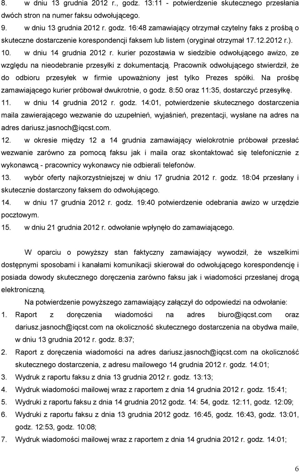 Pracownik odwołującego stwierdził, Ŝe do odbioru przesyłek w firmie upowaŝniony jest tylko Prezes spółki. Na prośbę zamawiającego kurier próbował dwukrotnie, o godz.