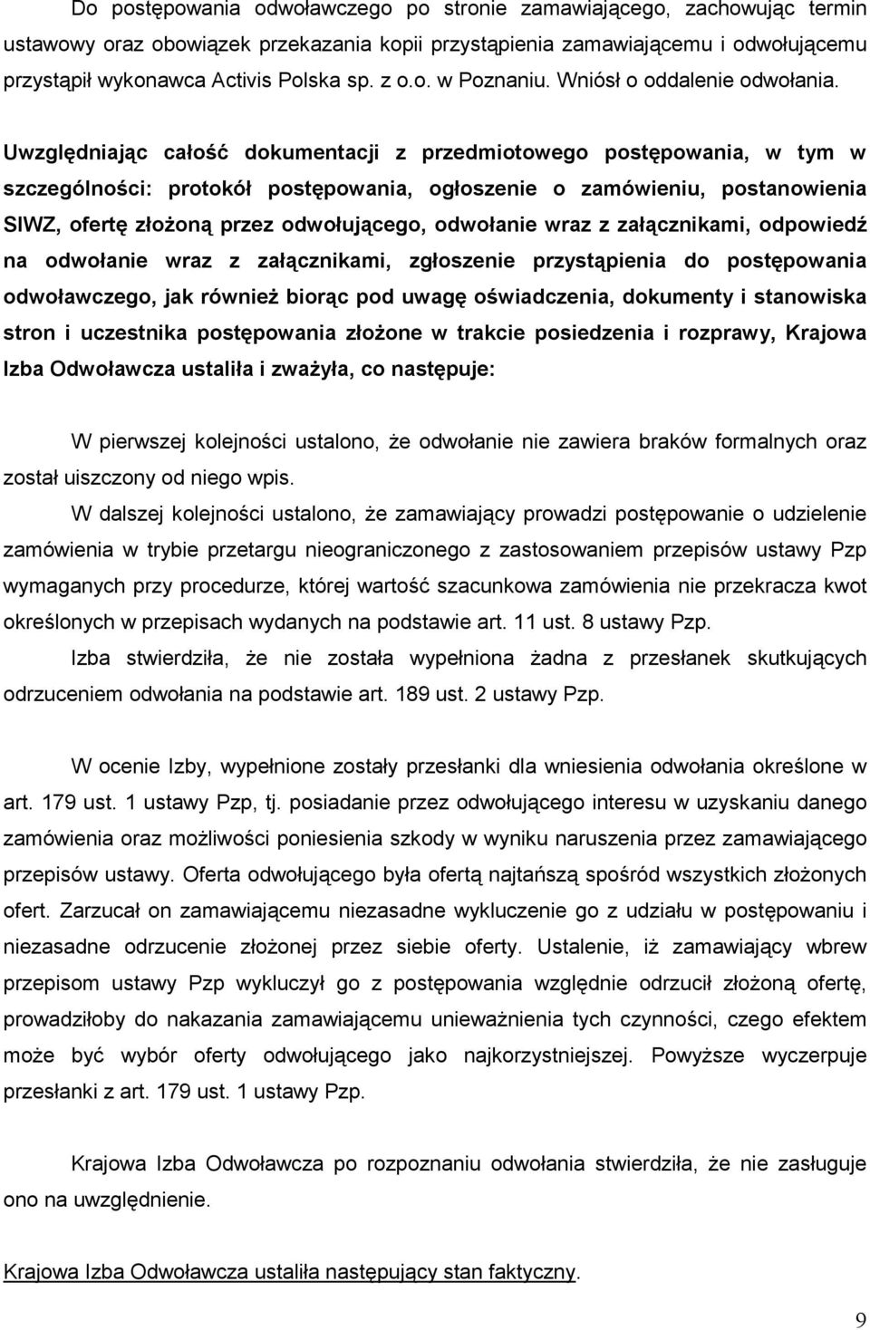 Uwzględniając całość dokumentacji z przedmiotowego postępowania, w tym w szczególności: protokół postępowania, ogłoszenie o zamówieniu, postanowienia SIWZ, ofertę złoŝoną przez odwołującego,