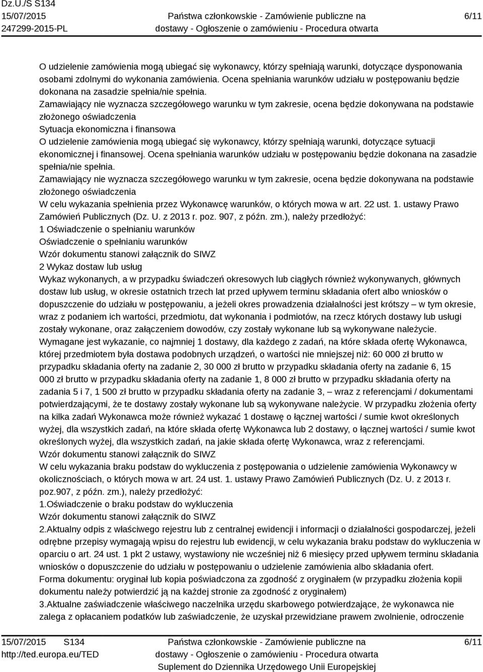 Zamawiający nie wyznacza szczegółowego warunku w tym zakresie, ocena będzie dokonywana na podstawie złożonego oświadczenia Sytuacja ekonomiczna i finansowa O udzielenie zamówienia mogą ubiegać się