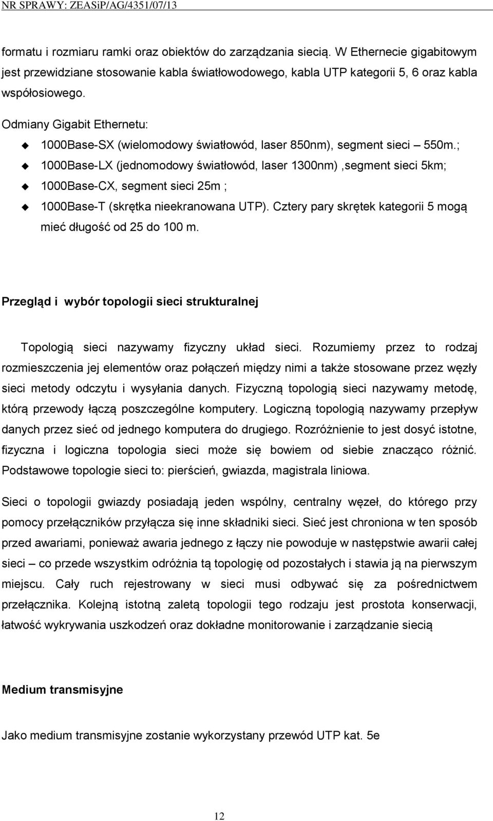 ; 1000Base-LX (jednomodowy światłowód, laser 1300nm),segment sieci 5km; 1000Base-CX, segment sieci 25m ; 1000Base-T (skrętka nieekranowana UTP).