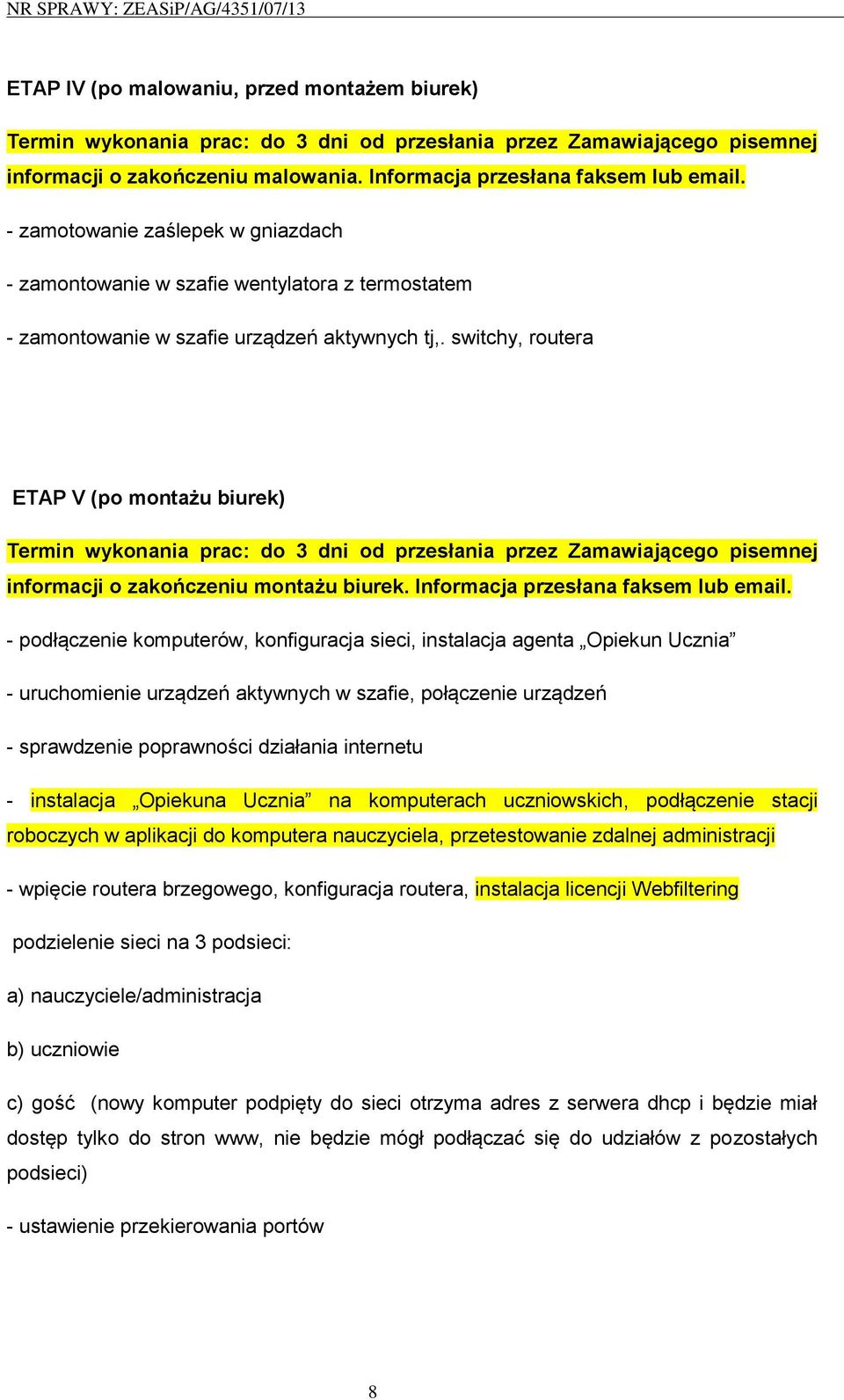 switchy, routera ETAP V (po montażu biurek) Termin wykonania prac: do 3 dni od przesłania przez Zamawiającego pisemnej informacji o zakończeniu montażu biurek. Informacja przesłana faksem lub email.