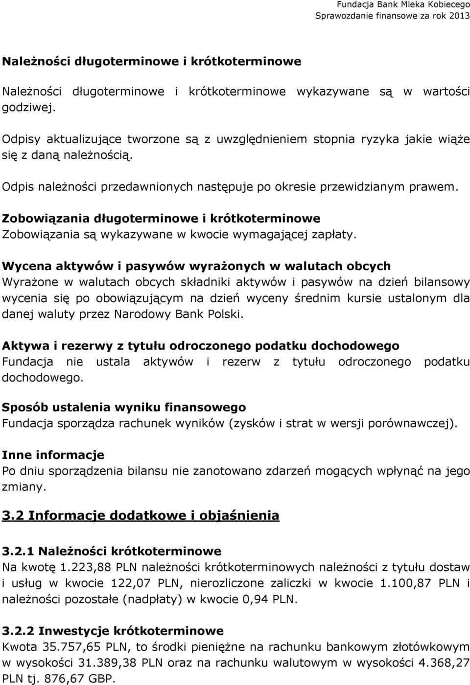 Zobowiązania długoterminowe i krótkoterminowe Zobowiązania są wykazywane w kwocie wymagającej zapłaty.