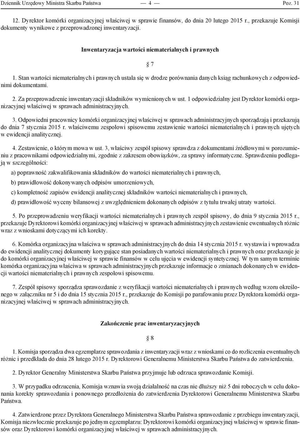 Stan wartości niematerialnych i prawnych ustala się w drodze porównania danych ksiąg rachunkowych z odpowiednimi dokumentami. 2. Za przeprowadzenie inwentaryzacji składników wymienionych w ust.