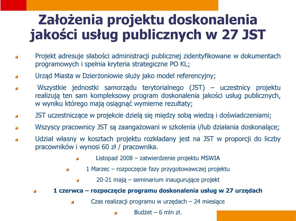 publicznych, w wyniku którego mają osiągnąć wymierne rezultaty; JST uczestniczące w projekcie dzielą się między sobą wiedzą i doświadczeniami; Wszyscy pracownicy JST są zaangażowani w szkolenia i/lub