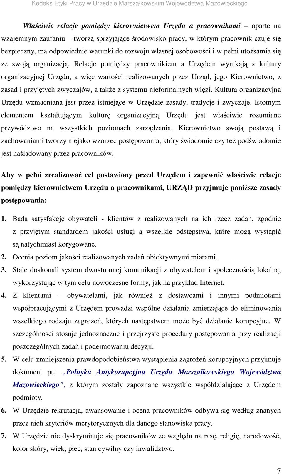 Relacje pomidzy pracownikiem a Urzdem wynikaj z kultury organizacyjnej Urzdu, a wic wartoci realizowanych przez Urzd, jego Kierownictwo, z zasad i przyjtych zwyczajów, a take z systemu nieformalnych