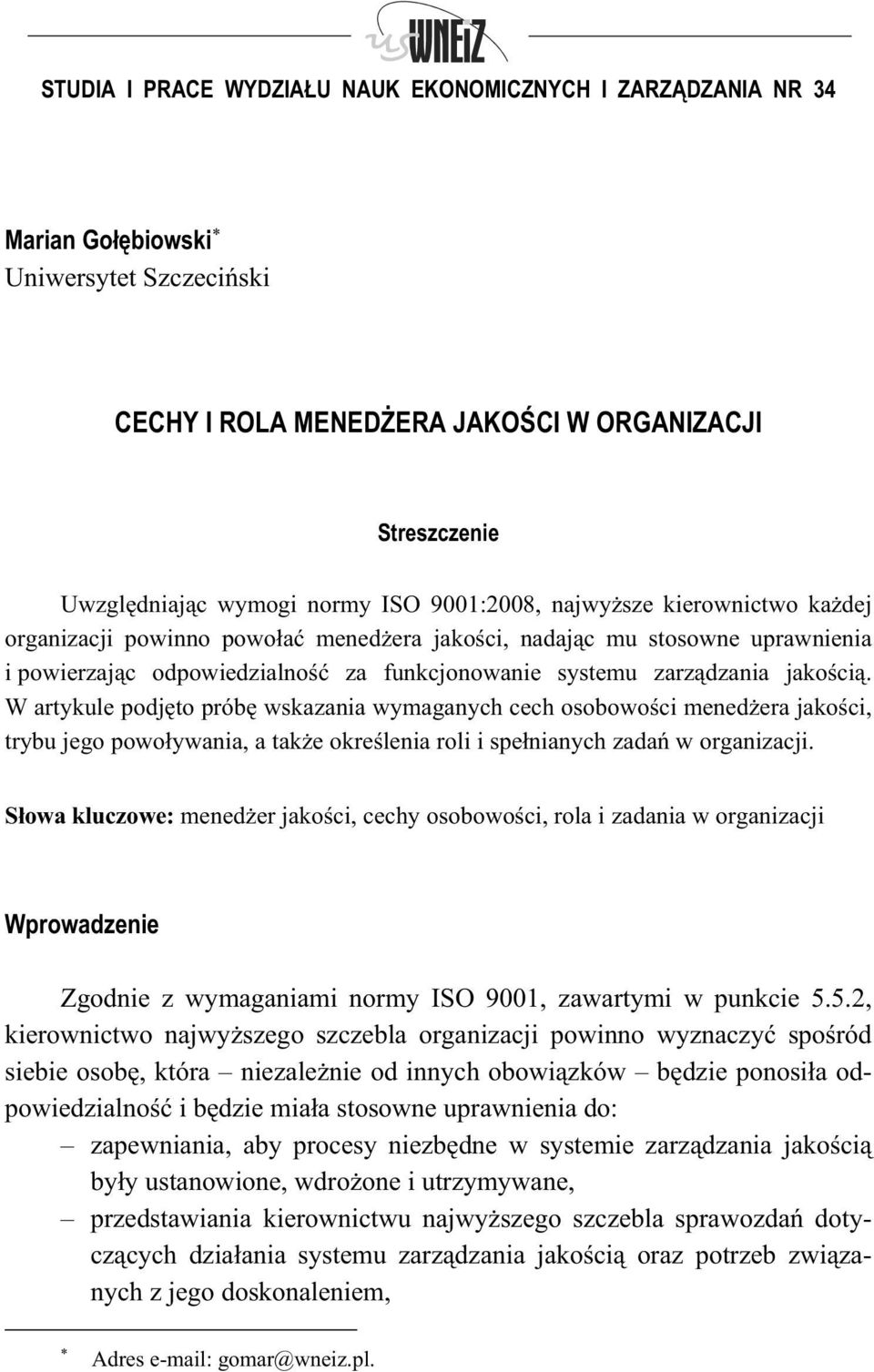 W artykule podj to prób wskazania wymaganych cech osobowo ci mened era jako ci, trybu jego powo ywania, a tak e okre lenia roli i spe nianych zada w organizacji.