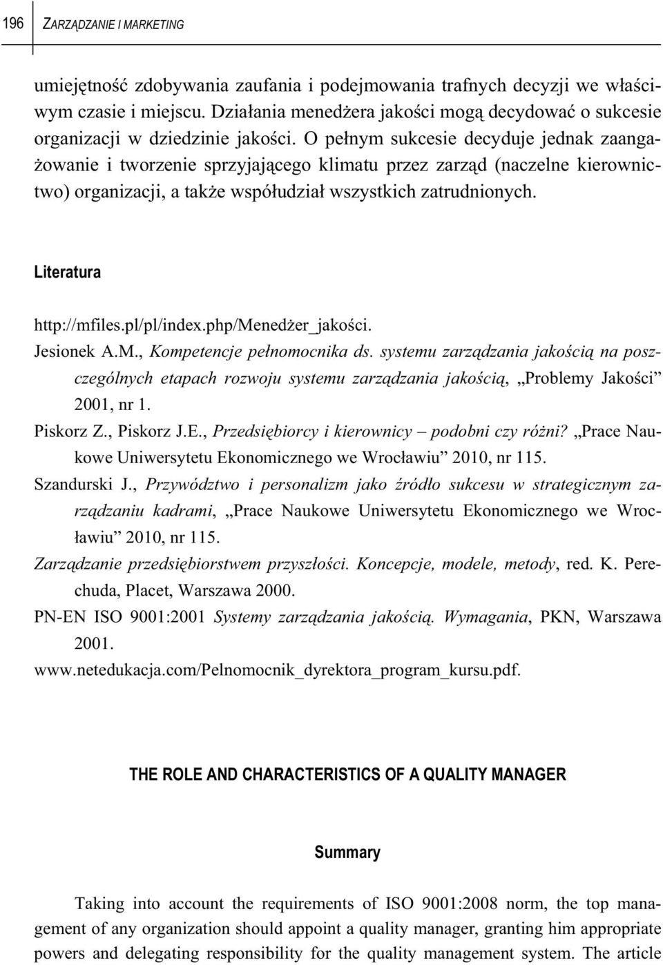 O pe nym sukcesie decyduje jednak zaanga- owanie i tworzenie sprzyjaj cego klimatu przez zarz d (naczelne kierownictwo) organizacji, a tak e wspó udzia wszystkich zatrudnionych.