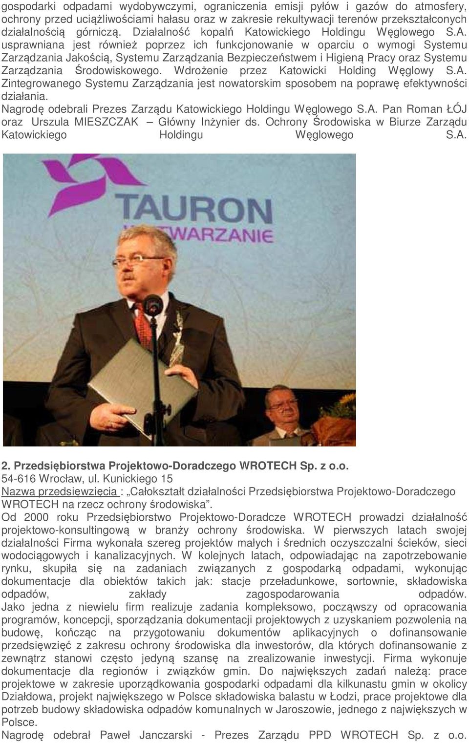 usprawniana jest również poprzez ich funkcjonowanie w oparciu o wymogi Systemu Zarządzania Jakością, Systemu Zarządzania Bezpieczeństwem i Higieną Pracy oraz Systemu Zarządzania Środowiskowego.