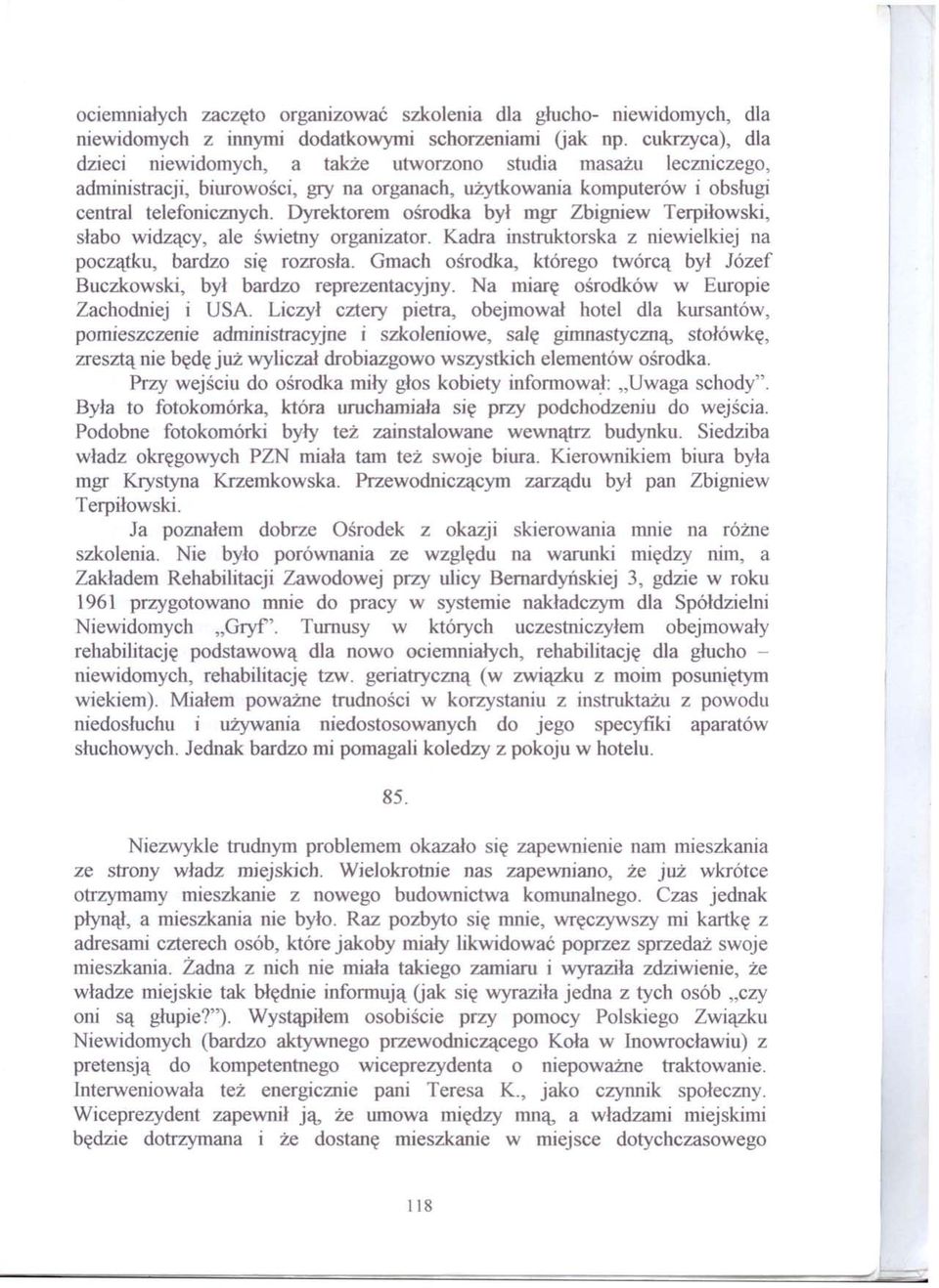 Dyrektorem ośrodka był mgr Zbigniew Terpiłowski, słabo widzący, ale świetny organizator. Kadra instruktorska z niewielkiej na początku, bardzo się rozrosła.