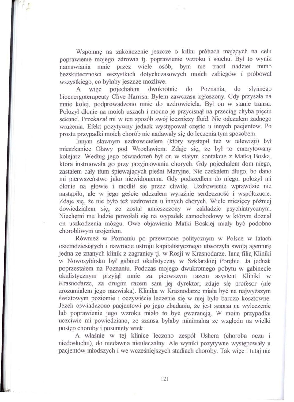 A więc pojechałem dwukrotnie do Poznania, do słynnego bioenergoterapeuty Clive Harrisa. Byłem zawczasu zgłoszony. Gdy przyszła na mnie kolej, podprowadzono mnie do uzdrowiciela.