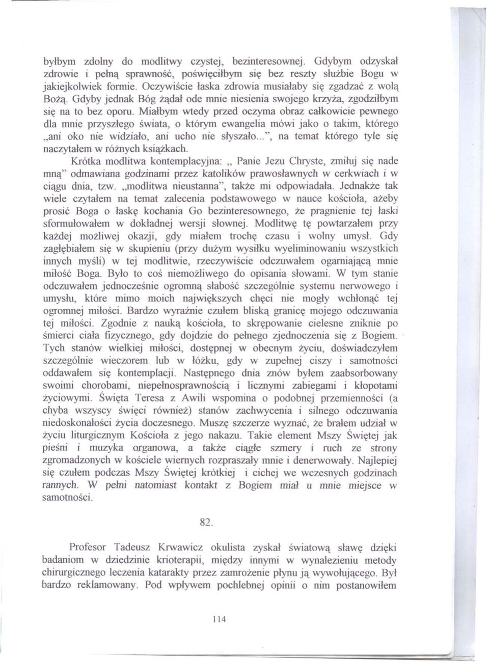 Miałbym wtedy przed oczyma obraz całkowicie pewnego dla mnie przyszłego świata, o którym ewangelia mówi jako o takim, którego "ani oko nie widziało, ani ucho nie słyszało.