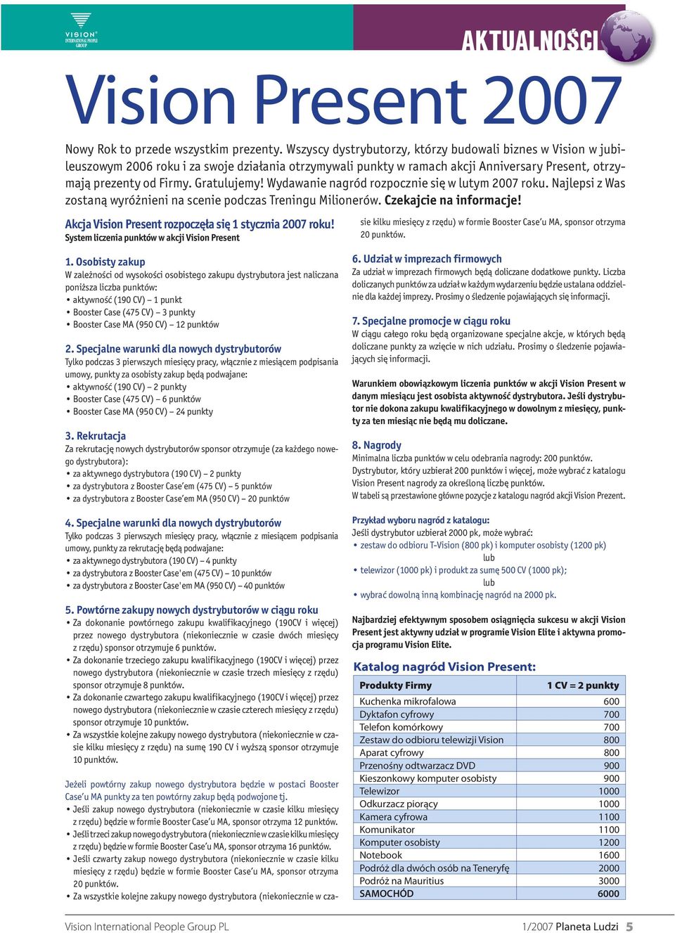 Wydawanie nagród rozpocznie się w lutym 2007 roku. Najlepsi z Was zostaną wyróżnieni na scenie podczas Treningu Milionerów. Czekajcie na informacje!