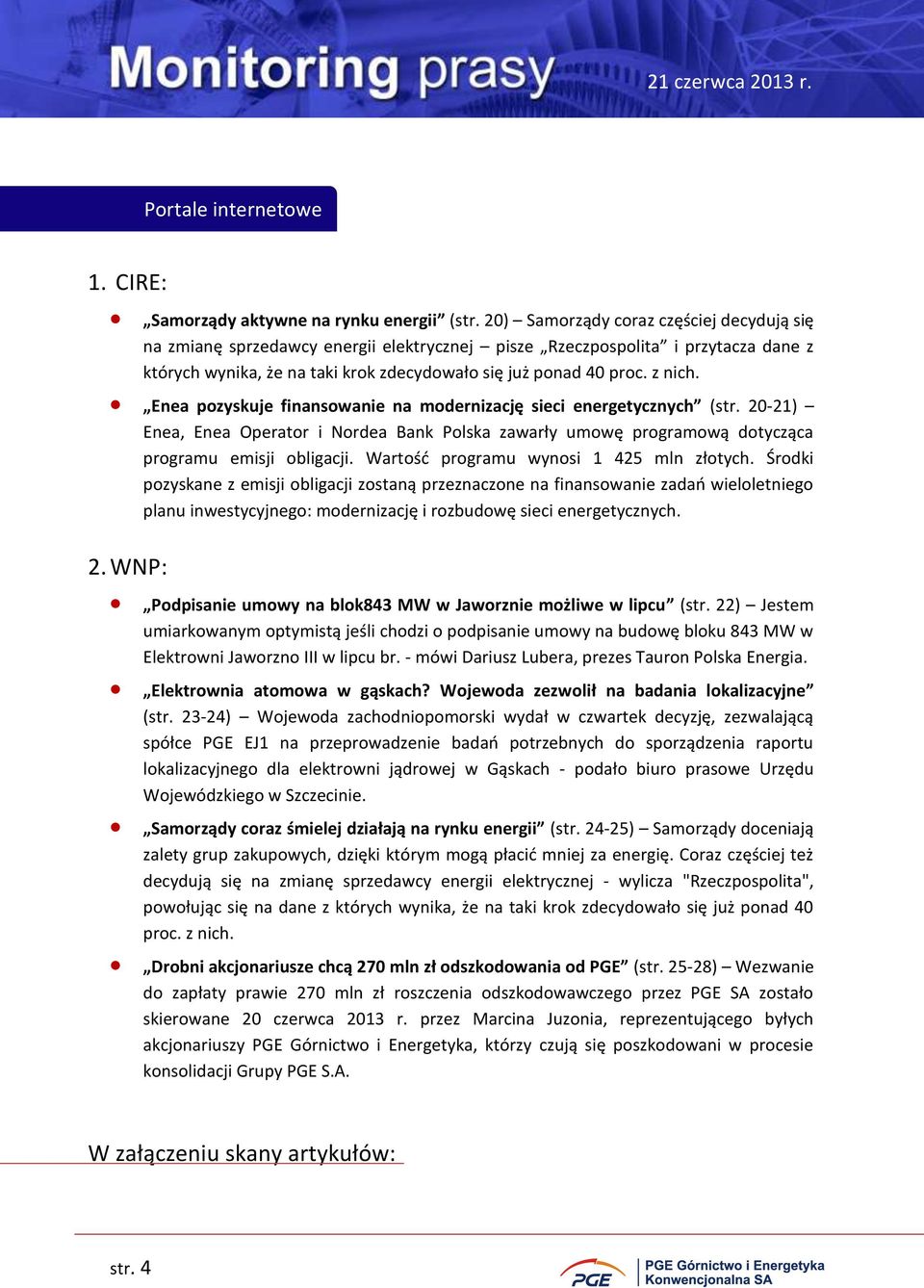 Enea pozyskuje finansowanie na modernizację sieci energetycznych (str. 20-21) Enea, Enea Operator i Nordea Bank Polska zawarły umowę programową dotycząca programu emisji obligacji.