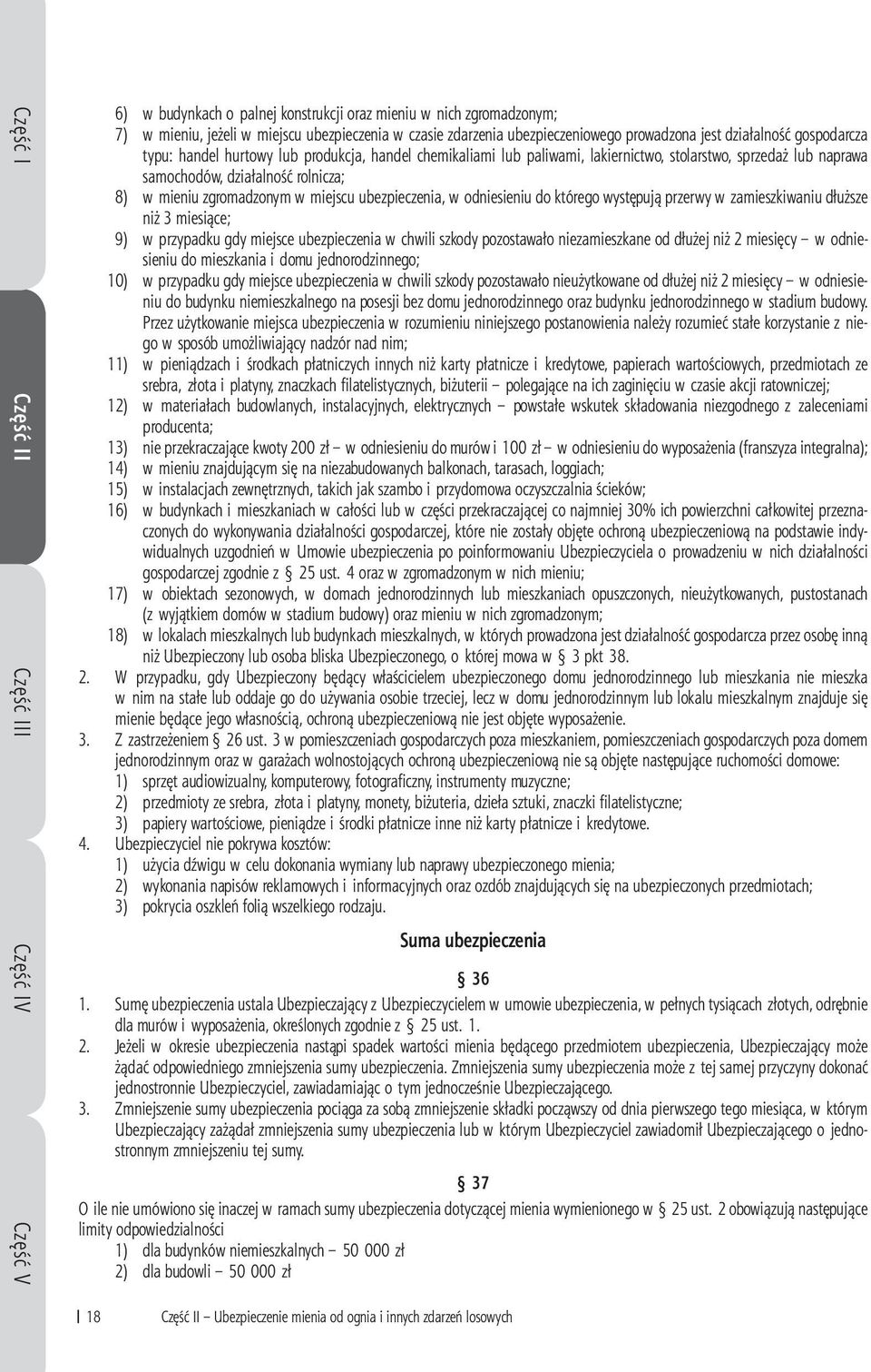 mieniu zgromadzonym w miejscu ubezpieczenia, w odniesieniu do którego występują przerwy w zamieszkiwaniu dłuższe niż 3 miesiące; 9) w przypadku gdy miejsce ubezpieczenia w chwili szkody pozostawało