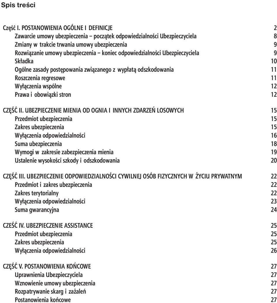 odpowiedzialności Ubezpieczyciela 9 Składka 10 Ogólne zasady postępowania związanego z wypłatą odszkodowania 11 Roszczenia regresowe 11 Wyłączenia wspólne 12 Prawa i obowiązki stron 12 CZĘŚĆ II.