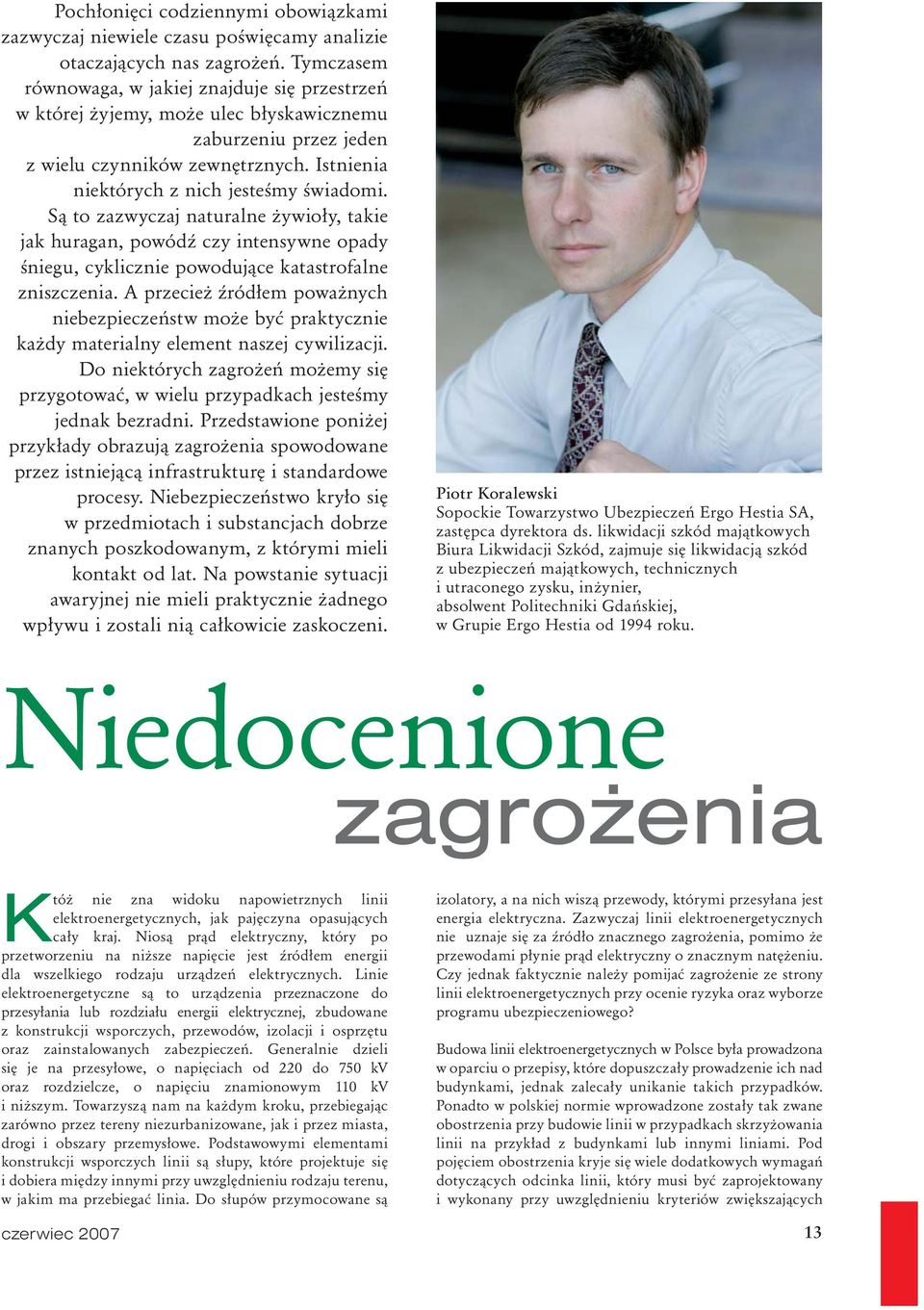 Są to zazwyczaj naturalne żywioły, takie jak huragan, powódź czy intensywne opady śniegu, cyklicznie powodujące katastrofalne zniszczenia.