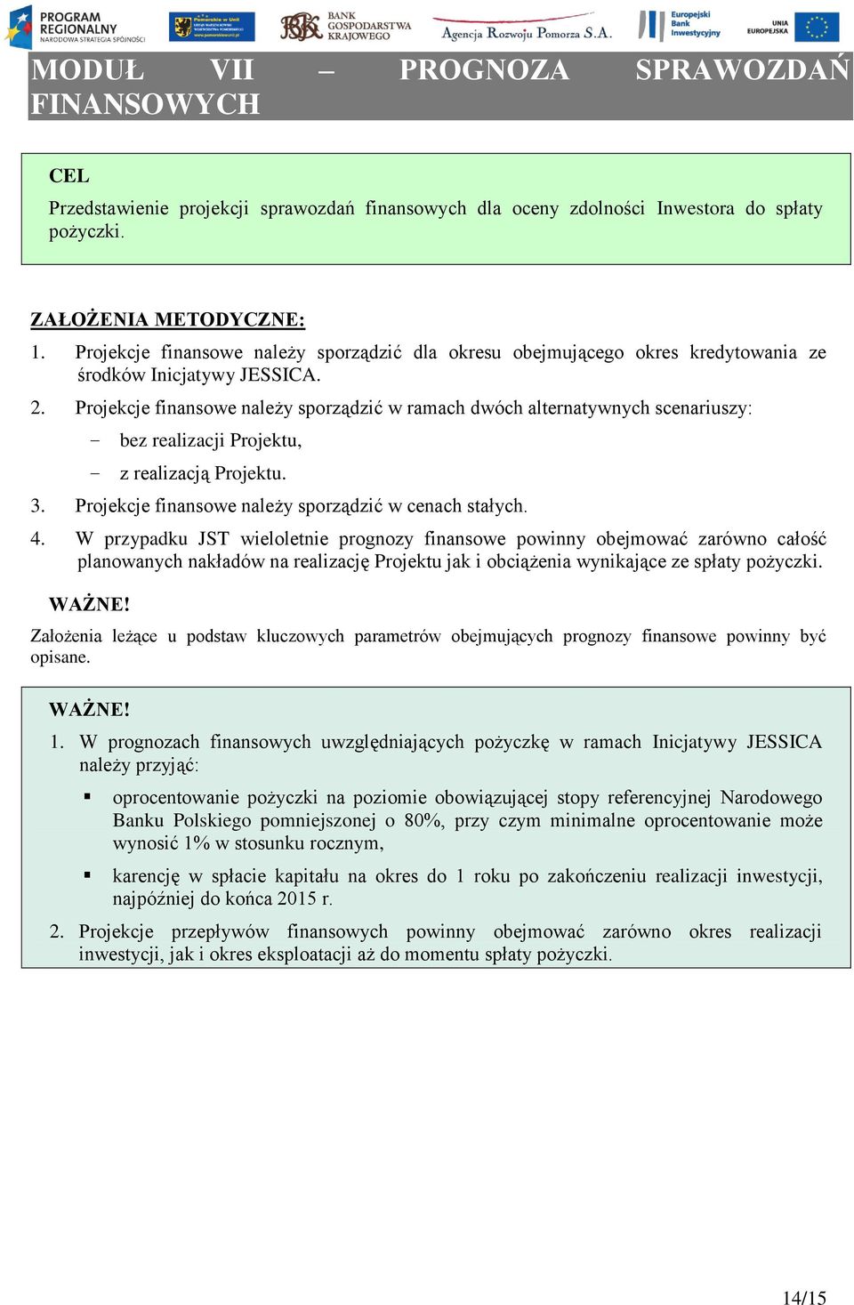 Projekcje finansowe należy sporządzić w ramach dwóch alternatywnych scenariuszy: bez realizacji Projektu, z realizacją Projektu. 3. Projekcje finansowe należy sporządzić w cenach stałych. 4.