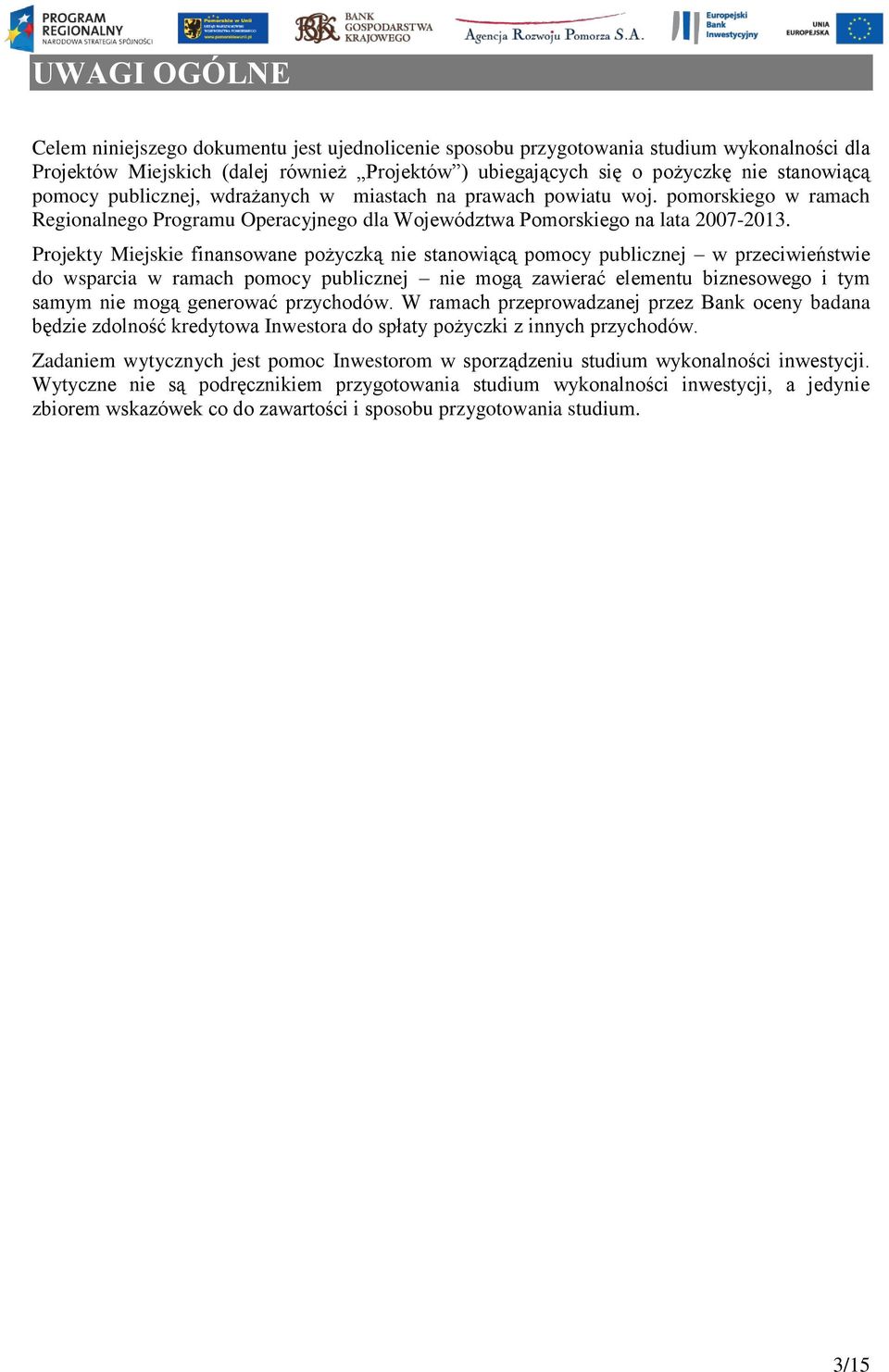 Projekty Miejskie finansowane pożyczką nie stanowiącą pomocy publicznej w przeciwieństwie do wsparcia w ramach pomocy publicznej nie mogą zawierać elementu biznesowego i tym samym nie mogą generować