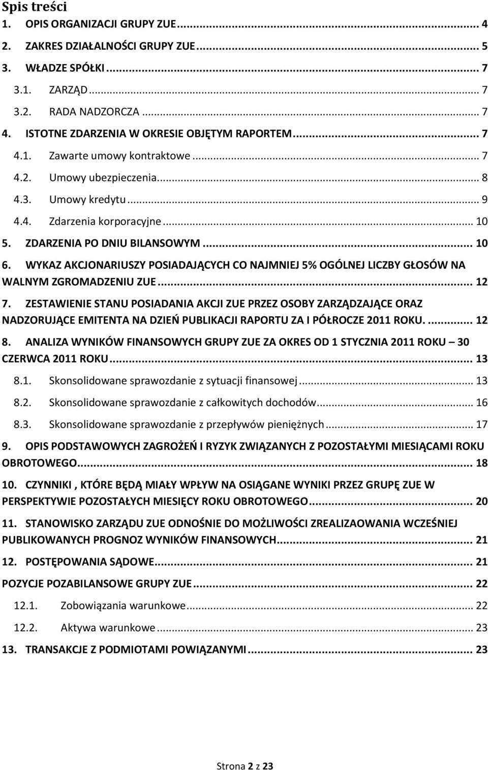 WYKAZ AKCJONARIUSZY POSIADAJĄCYCH CO NAJMNIEJ 5% OGÓLNEJ LICZBY GŁOSÓW NA WALNYM ZGROMADZENIU ZUE... 12 7.