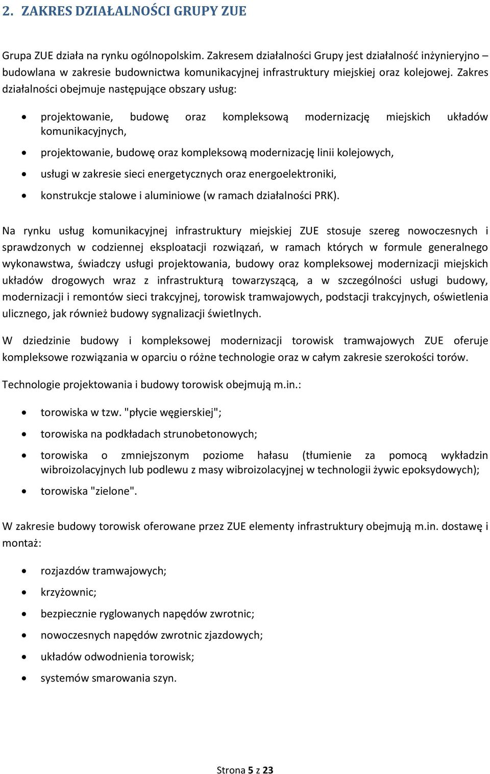 Zakres działalności obejmuje następujące obszary usług: projektowanie, budowę oraz kompleksową modernizację miejskich układów komunikacyjnych, projektowanie, budowę oraz kompleksową modernizację