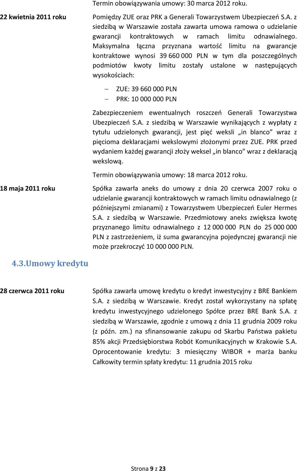 Maksymalna łączna przyznana wartośd limitu na gwarancje kontraktowe wynosi 39 660 000 PLN w tym dla poszczególnych podmiotów kwoty limitu zostały ustalone w następujących wysokościach: ZUE: 39 660