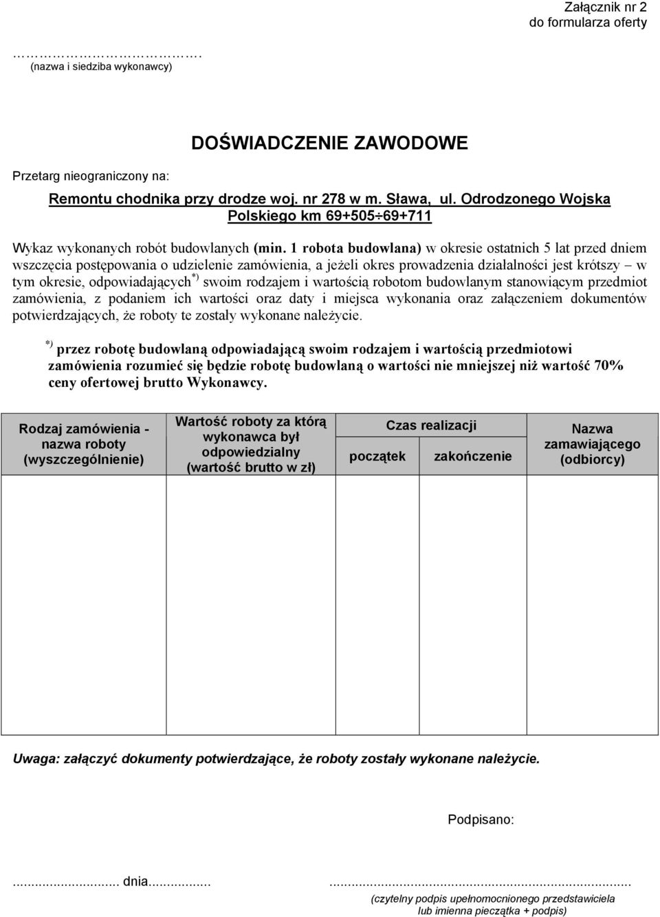 1 robota budowlana) w okresie ostatnich 5 lat przed dniem wszczęcia postępowania o udzielenie zamówienia, a jeżeli okres prowadzenia działalności jest krótszy w tym okresie, odpowiadających *) swoim