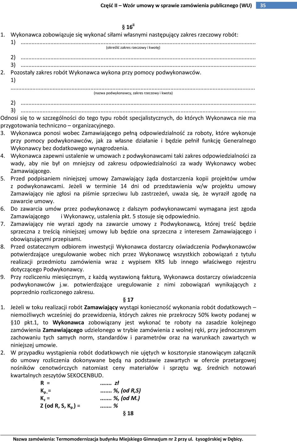 3. Wykonawca ponosi wobec Zamawiającego pełną odpowiedzialność za roboty, które wykonuje przy pomocy podwykonawców, jak za własne działanie i będzie pełnił funkcję Generalnego Wykonawcy bez