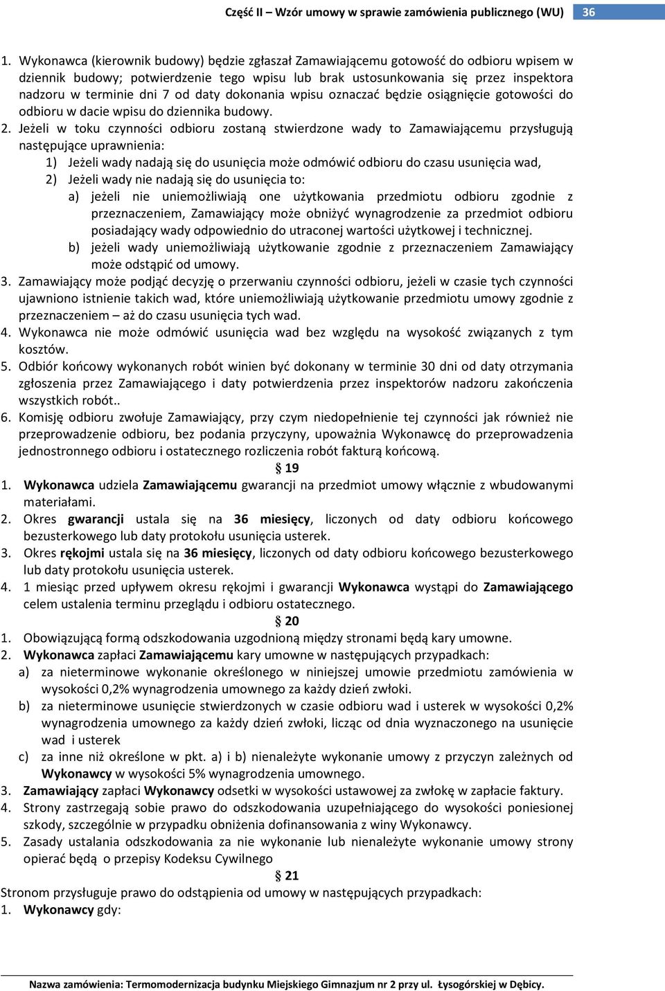 Jeżeli w toku czynności odbioru zostaną stwierdzone wady to Zamawiającemu przysługują następujące uprawnienia: 1) Jeżeli wady nadają się do usunięcia może odmówić odbioru do czasu usunięcia wad, 2)