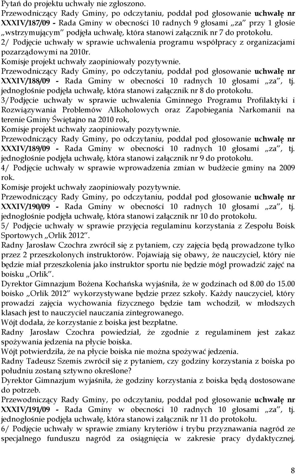 XXXIV/188/09 - Rada Gminy w obecności 10 radnych 10 głosami za, tj. jednogłośnie podjęła uchwałę, która stanowi załącznik nr 8 do protokołu.