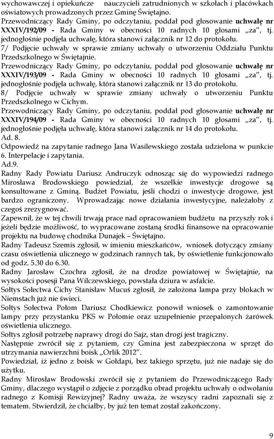 XXXIV/193/09 - Rada Gminy w obecności 10 radnych 10 głosami za, tj. jednogłośnie podjęła uchwałę, która stanowi załącznik nr 13 do protokołu.