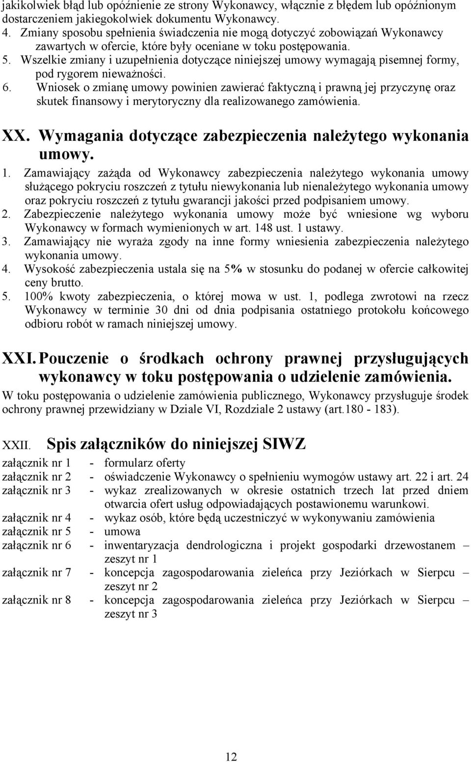 Wszelkie zmiany i uzupełnienia dotyczące niniejszej umowy wymagają pisemnej formy, pod rygorem nieważności. 6.