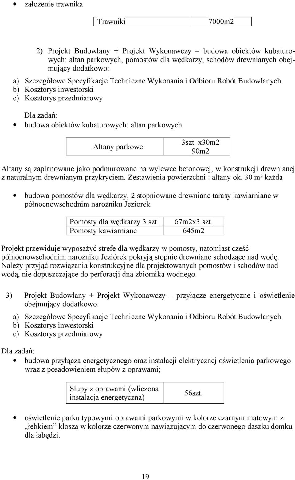 Zestawienia powierzchni : altany ok. 30 m² każda budowa pomostów dla wędkarzy, 2 stopniowane drewniane tarasy kawiarniane w północnowschodnim narożniku Jeziorek Pomosty dla wędkarzy 3 szt.