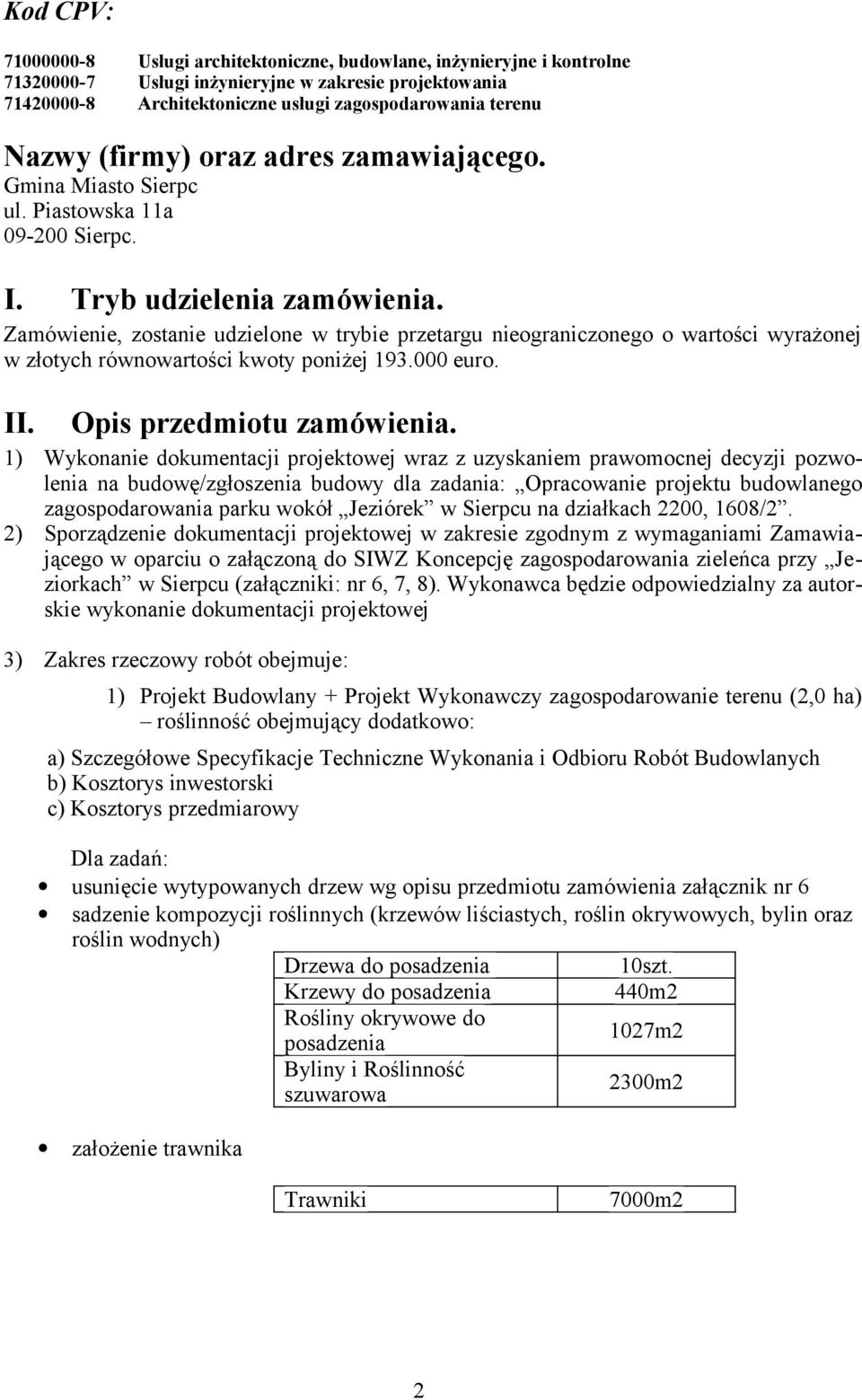 Zamówienie, zostanie udzielone w trybie przetargu nieograniczonego o wartości wyrażonej w złotych równowartości kwoty poniżej 193.000 euro. II. Opis przedmiotu zamówienia.