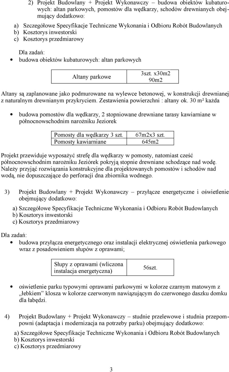 Zestawienia powierzchni : altany ok. 30 m² każda budowa pomostów dla wędkarzy, 2 stopniowane drewniane tarasy kawiarniane w północnowschodnim narożniku Jeziorek Pomosty dla wędkarzy 3 szt.