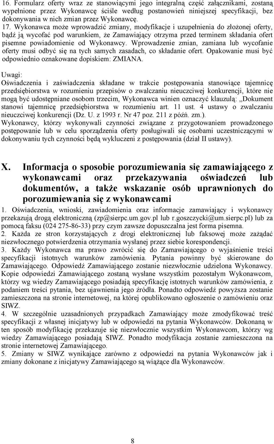 Wykonawca może wprowadzić zmiany, modyfikacje i uzupełnienia do złożonej oferty, bądź ją wycofać pod warunkiem, że Zamawiający otrzyma przed terminem składania ofert pisemne powiadomienie od