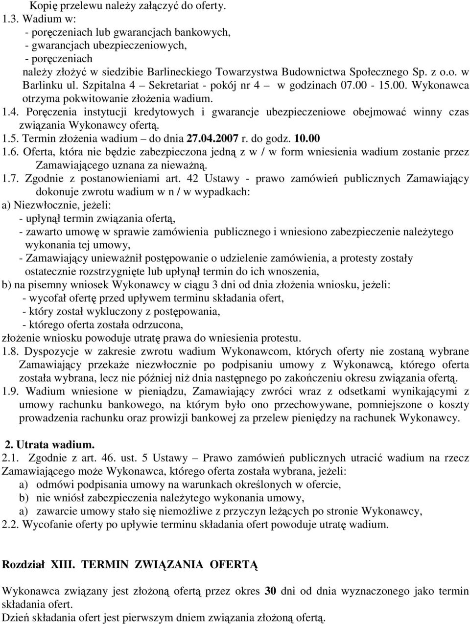 Szpitalna 4 Sekretariat - pokój nr 4 w godzinach 07.00-15.00. Wykonawca otrzyma pokwitowanie złoŝenia wadium. 1.4. Poręczenia instytucji kredytowych i gwarancje ubezpieczeniowe obejmować winny czas związania Wykonawcy ofertą.